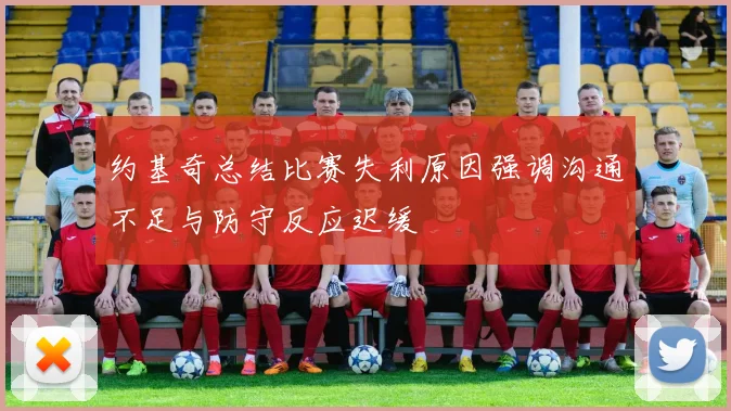 约基奇总结比赛失利原因强调沟通不足与防守反应迟缓